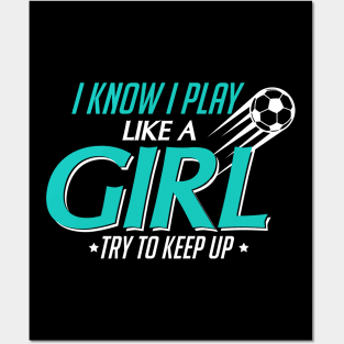 I Know I Play Like a Girl, Try To Keep Up Soccer Posters and Art